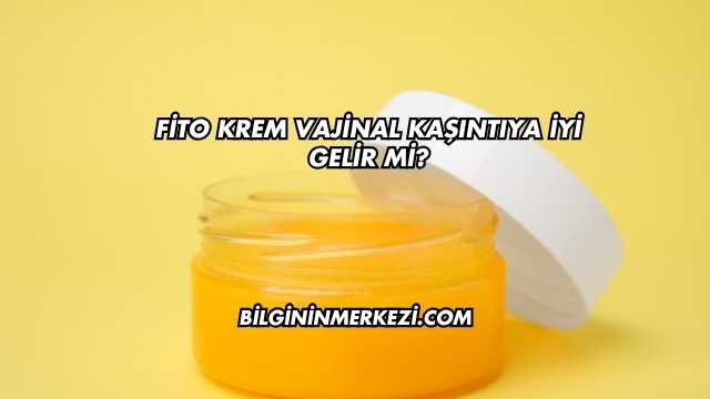 Fito Krem Vajinal Kaşıntıya İyi Gelir mi?