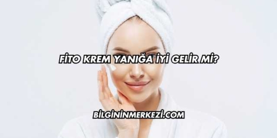 Fito Krem Yanığa İyi Gelir mi?