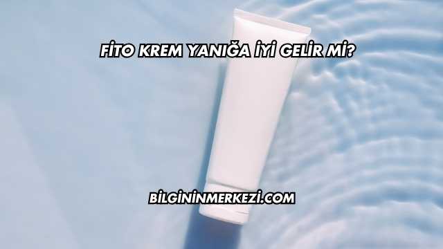 Fito Krem Yanığa İyi Gelir mi?