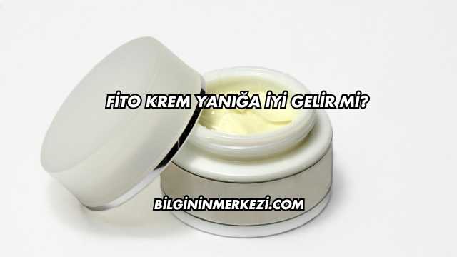 Fito Krem Yanığa İyi Gelir mi?
