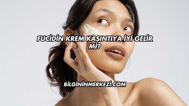 Fucidin Krem Kaşıntıya İyi Gelir mi?