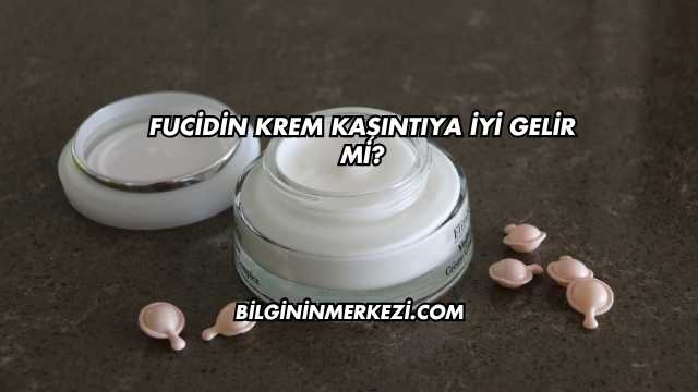 Fucidin Krem Kaşıntıya İyi Gelir mi?