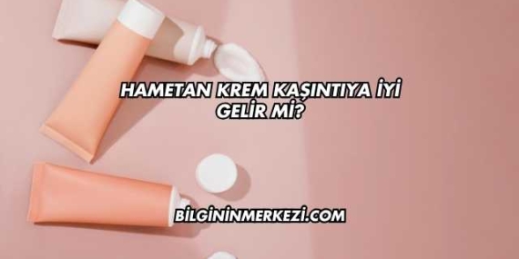 Hametan Krem Kaşıntıya İyi Gelir mi?