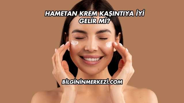 Hametan Krem Kaşıntıya İyi Gelir mi?