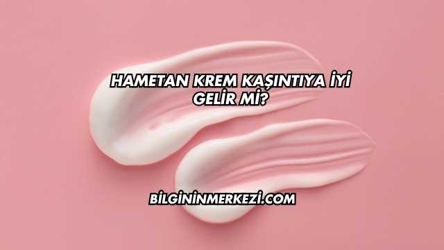 Hametan Krem Kaşıntıya İyi Gelir mi?