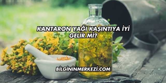 Kantaron Yağı Kaşıntıya İyi Gelir mi?