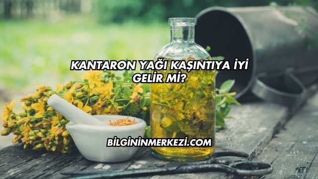 Kantaron Yağı Kaşıntıya İyi Gelir mi?