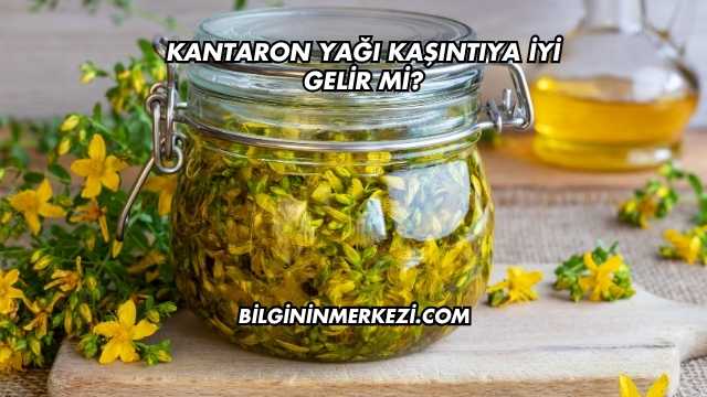 Kantaron Yağı Kaşıntıya İyi Gelir mi?