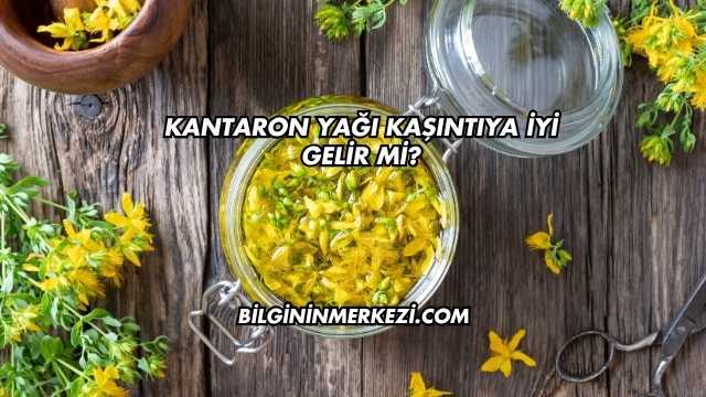 Kantaron Yağı Kaşıntıya İyi Gelir mi?