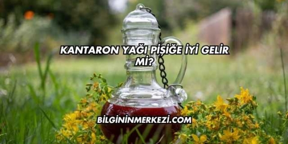Kantaron Yağı Pişiğe İyi Gelir mi?