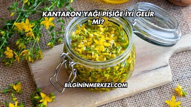 Kantaron Yağı Pişiğe İyi Gelir mi?