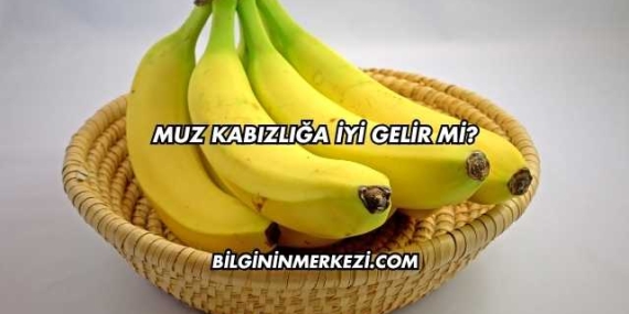 Muz Kabızlığa İyi Gelir mi?