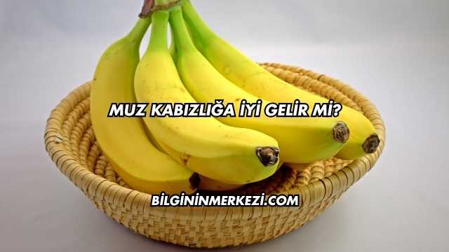 Muz Kabızlığa İyi Gelir mi?