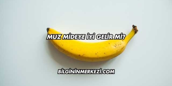 Muz Mideye İyi Gelir mi?