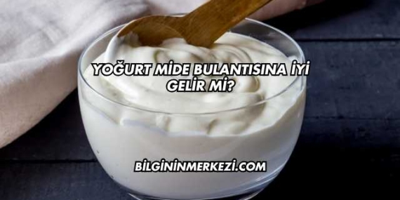 Yoğurt Mide Bulantısına İyi Gelir mi?