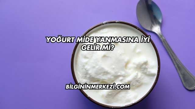 Yoğurt Mide Yanmasına İyi Gelir mi?