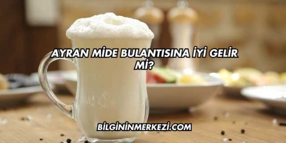 Ayran Mide Bulantısına İyi Gelir mi?