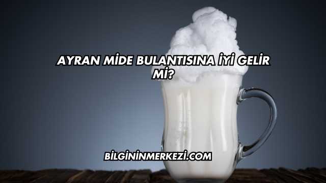 Ayran Mide Bulantısına İyi Gelir mi?