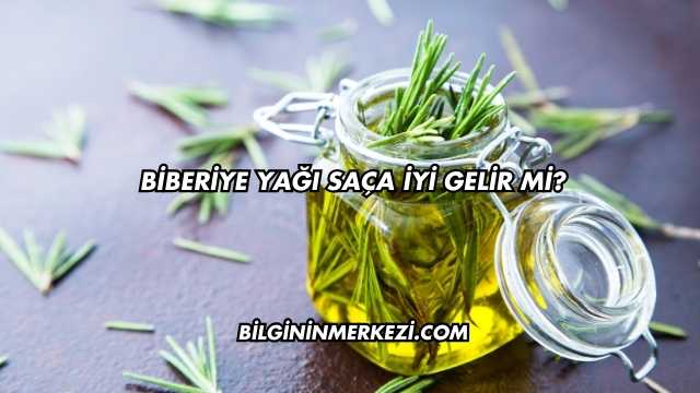 Biberiye Yağı Saça İyi Gelir mi?
