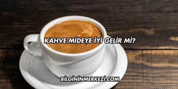 Kahve Mideye İyi Gelir mi?