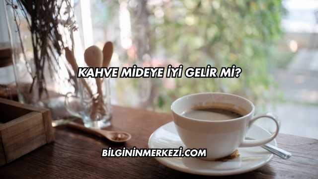 Kahve Mideye İyi Gelir mi?