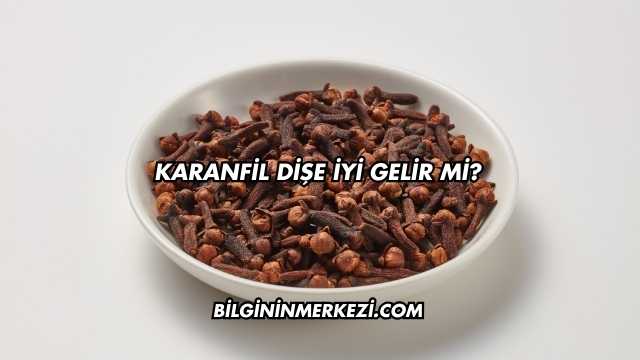 Karanfil Dişe İyi Gelir mi?
