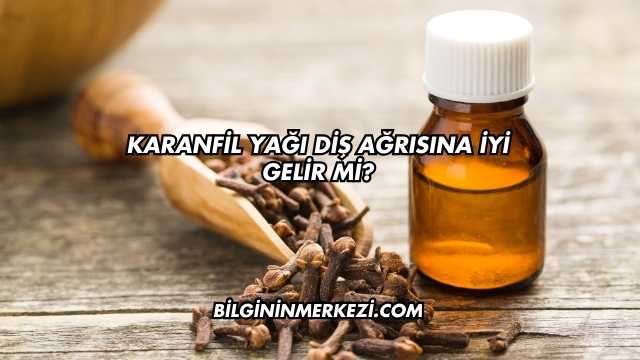 Karanfil Yağı Diş Ağrısına İyi Gelir mi?