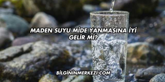 Maden Suyu Mide Yanmasına İyi Gelir mi?