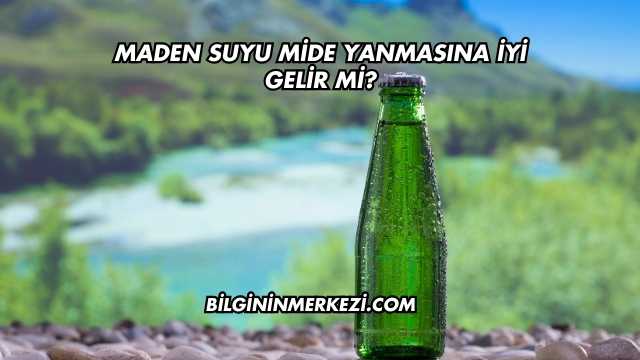 Maden Suyu Mide Yanmasına İyi Gelir mi?