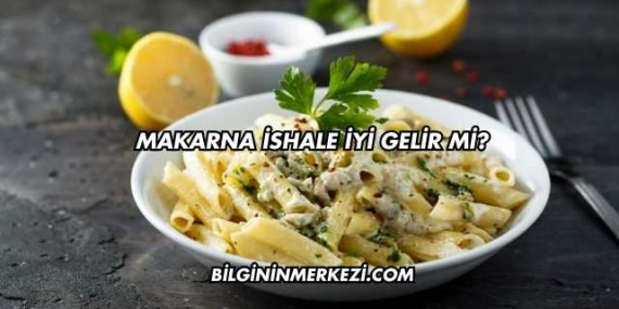 Makarna İshale İyi Gelir mi?