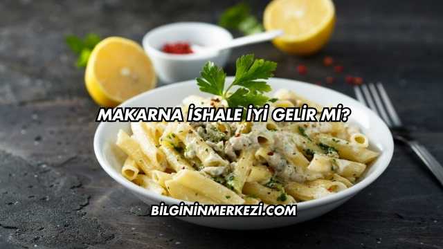 Makarna İshale İyi Gelir mi?