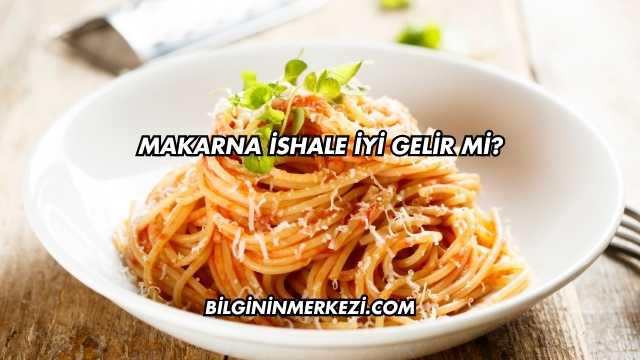 Makarna İshale İyi Gelir mi?
