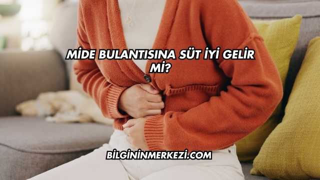 Mide Bulantısına Süt İyi Gelir mi?