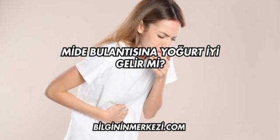 Mide Bulantısına Yoğurt İyi Gelir mi?