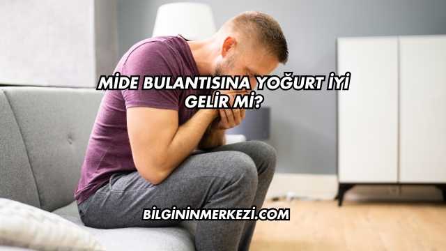 Mide Bulantısına Yoğurt İyi Gelir mi?