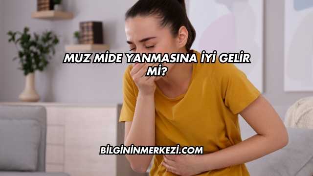 Muz Mide Yanmasına İyi Gelir mi?