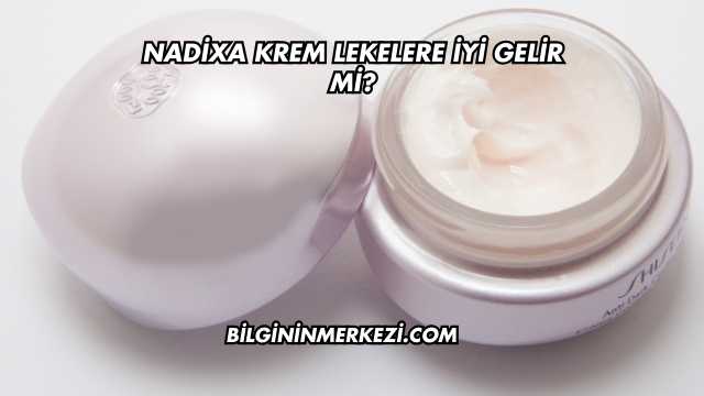 Nadixa Krem Lekelere İyi Gelir mi?
