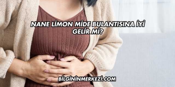 Nane Limon Mide Bulantısına İyi Gelir mi?