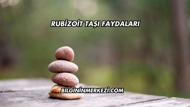 Rubizoit Taşı Faydaları
