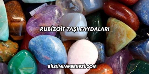 Rubizoit Taşı Faydaları