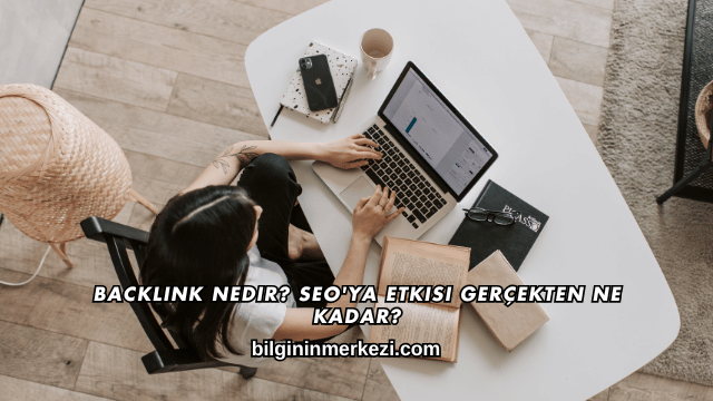 Backlink Nedir? SEO'ya Etkisi Gerçekten Ne Kadar?