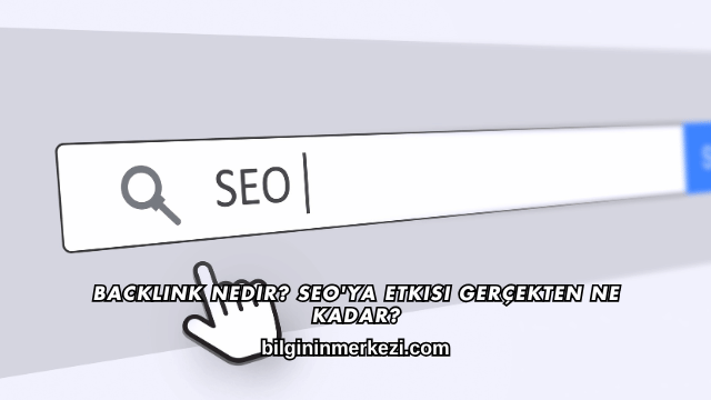 Backlink Nedir? SEO'ya Etkisi Gerçekten Ne Kadar?