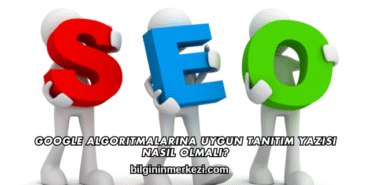 Google Algoritmalarına Uygun Tanıtım Yazısı Nasıl Olmalı?