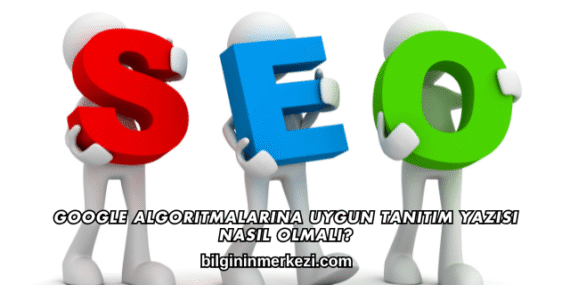 Google Algoritmalarına Uygun Tanıtım Yazısı Nasıl Olmalı?