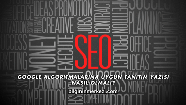 Google Algoritmalarına Uygun Tanıtım Yazısı Nasıl Olmalı?