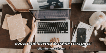 Google İçin Güvenli Backlink Stratejileri