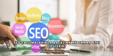 SEO Çalışmalarında Backlink Ne Zaman Etki Gösterir?