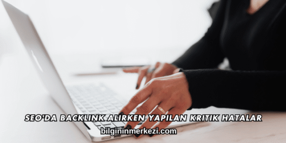 SEO’da Backlink Alırken Yapılan Kritik Hatalar
