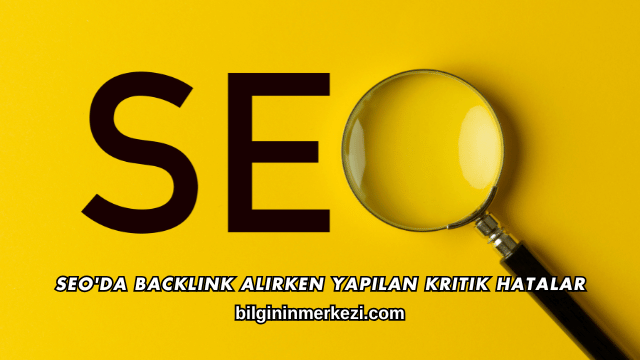 SEO'da Backlink Alırken Yapılan Kritik Hatalar