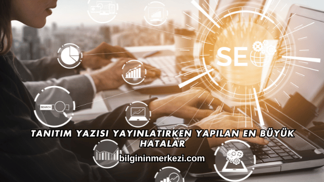 Tanıtım Yazısı Yayınlatırken Yapılan En Büyük Hatalar